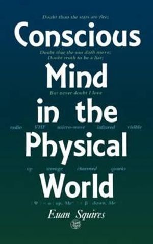 Conscious Mind in the Physical World - E.J Squires