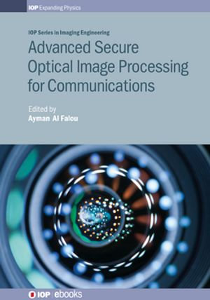 Advanced Secure Optical Image Processing for Communications : IOP Series in Imaging Engineering - Professor Ayman Al Falou