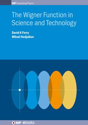 The Wigner Function in Science and Technology : IOP Expanding Physics - Dr Mihail Nedjalkov