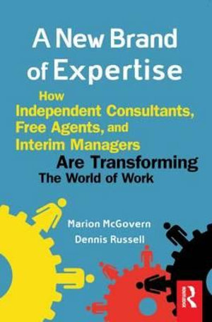 A New Brand Of Expertise : How Independent Consultants, Free Agents, and Interim Managers are Transforming the World of Work - Dennis Russell