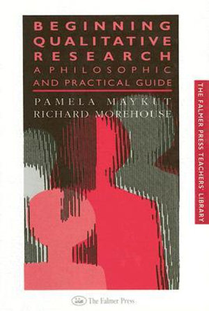 Beginning Qualitative Research : A Philosophical and Practical Guide - Pamela Maykut