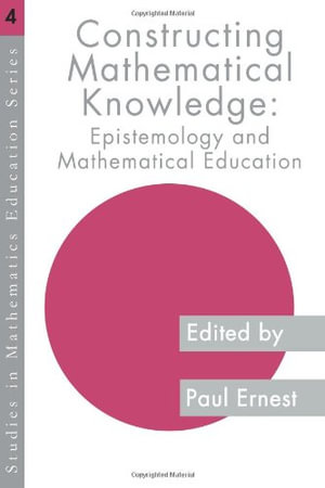 Constructing Mathematical Knowledge : Epistemology and Mathematics Education - Paul Ernest