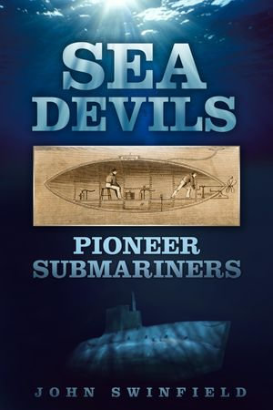 Sea Devils : Pioneer Submariners - John Swinfield