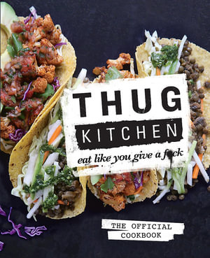 Thug Kitchen : Eat Like You Give a F**k - Thug Kitchen