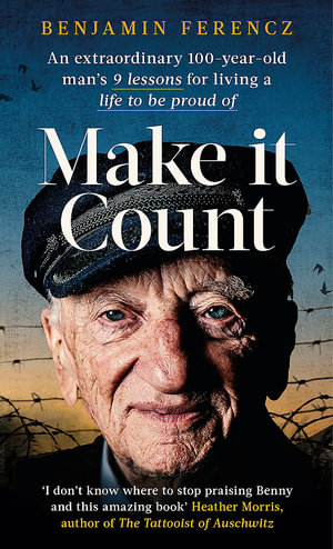 Make It Count : An extraordinary 100-year-old man s 9 lessons for living a life to be proud of - Benjamin Ferencz
