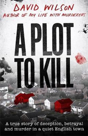 A Plot to Kill : The notorious killing of Peter Farquhar, a story of deception and betrayal that shocked a quiet English town - David Wilson