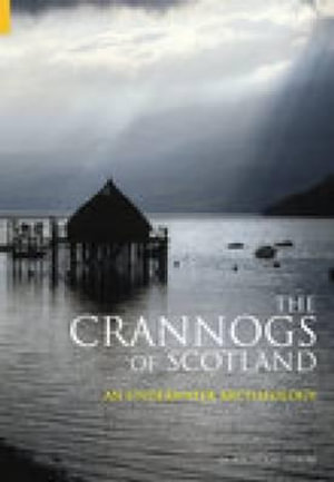 The Crannogs of Scotland : An Underwater Archaeology - Nicholas Dixon