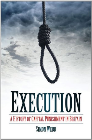 Execution : A History of Capital Punishment in Britain - Simon Webb