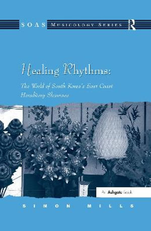 Healing Rhythms : The World of South Korea's East Coast Hereditary Shamans - Simon Mills