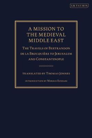 A Mission to the Medieval Middle East : The Travels of Bertrandon de la Brocquiere to Jerusalem and Constantinople - Bertrandon de la Brocquière