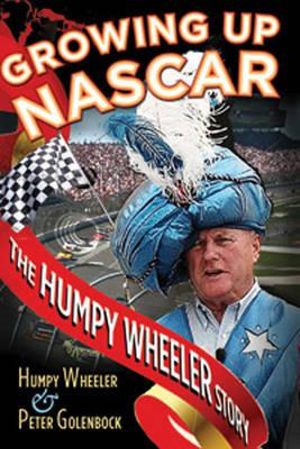 Growing Up NASCAR : Racing's Most Outrageous Promoter Tells All - Humpy Wheeler