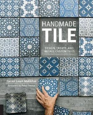 Handmade Tile : Design, Create, and Install Custom Tiles - Forrest Lesch-Middelton
