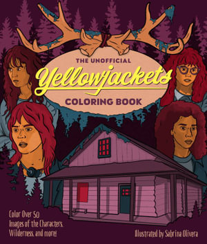 The Unofficial Yellowjackets Coloring Book : Color Over 50 Images of the Characters, Wilderness, and More! - Epic Ink
