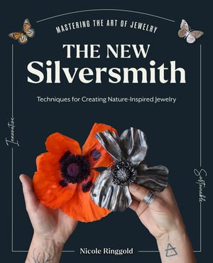 The New Silversmith : Innovative, Sustainable Techniques for Creating Nature-Inspired Jewelry - Nicole Ringgold