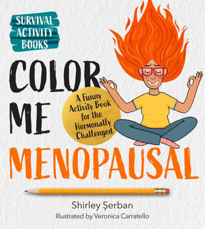 Color Me Menopausal : A Funny Activity Book for the Hormonally Challenged - Shirley Serban
