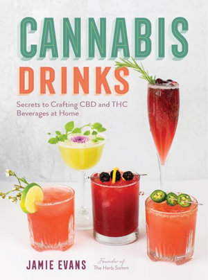 Cannabis Drinks : Secrets to Crafting CBD and THC Beverages at Home - Jamie Evans