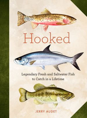 Hooked : Legendary Fresh and Saltwater Fish to Catch in a Lifetime - Jerry Audet