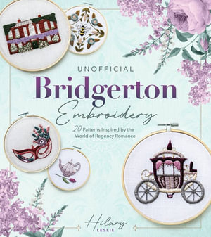 Unofficial Bridgerton Embroidery : 20 Patterns Inspired by the World of Regency Romance - Hilary Leslie