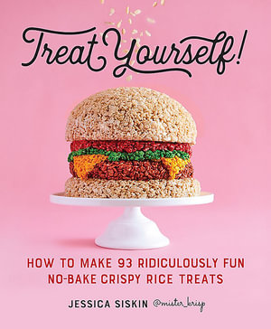 Treat Yourself! : How to Make 93 Ridiculously Fun No-Bake Crispy Rice Treats - Jessica Siskin
