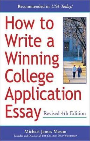 How to Write a Winning College Application Essay, Revised 4th Edition : Revised 4th Edition - Michael James Mason