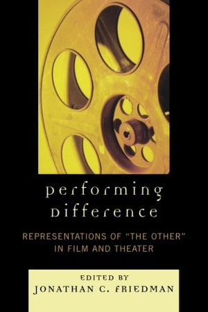 Performing Difference : Representations of 'The Other' in Film and Theatre - Jonathan C. Friedman