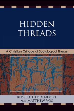Hidden Threads : A Christian Critique of Sociological Theory - Russell Heddendorf