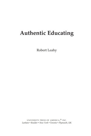 Authentic Educating : Solutions for a World at Risk - Robert Leahy