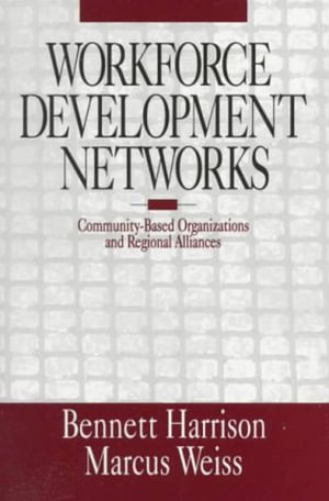 Workforce Development Networks : Community-Based Organizations and Regional Alliances - Bennett Harrison
