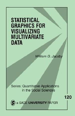 Statistical Graphics for Visualizing Multivariate Data : Quantitative Applications in the Social Sciences - William G. Jacoby