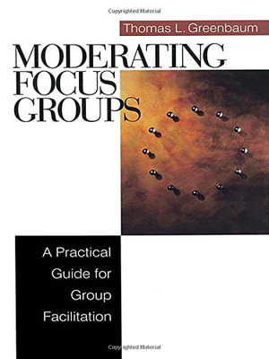 Moderating Focus Groups : A Practical Guide for Group Facilitation - Thomas L. Greenbaum