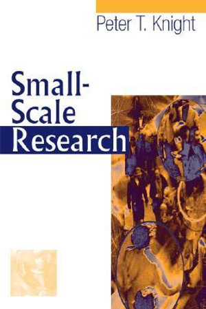 Small-Scale Research : Pragmatic Inquiry in Social Science and the Caring Professions - Peter T Knight