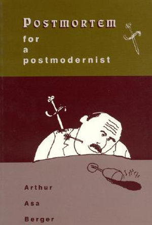Postmortem for a Postmodernist - Arthur Asa Berger