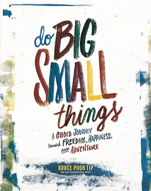 Do Big Small Things : A Guided Journey Towards Freedom, Happiness, and Adventure - Bruce Poon Tip