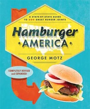 Hamburger America: Completely Revised and Updated Edition : A State-by-State Guide to 150 Great Burger Joints - George Motz
