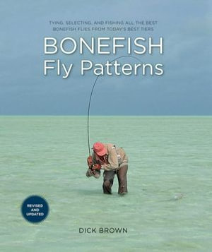 Bonefish Fly Patterns : Tying, Selecting, and Fishing all the Best Bonefish Flies from Today's Best Tiers - Dick Brown