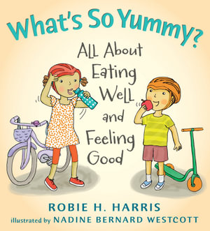 What's So Yummy? : All about Eating Well and Feeling Good  : Let's Talk about You and Me Series : Book 4 - Robie Harris