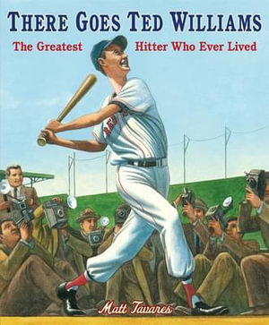 There Goes Ted Williams : The Greatest Hitter Who Ever Lived - Matt Tavares