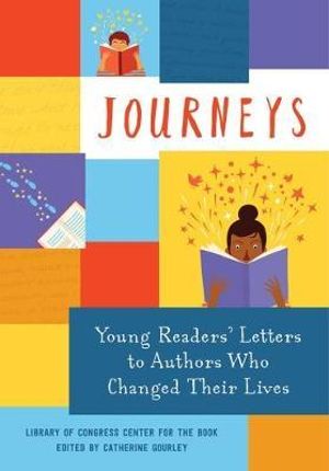 Journeys : Young Readers' Letters to Authors Who Changed Their Lives - Library of Congress Center for the Book