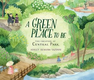 A Green Place to Be : The Creation of Central Park - Ashley Benham-Yazdani