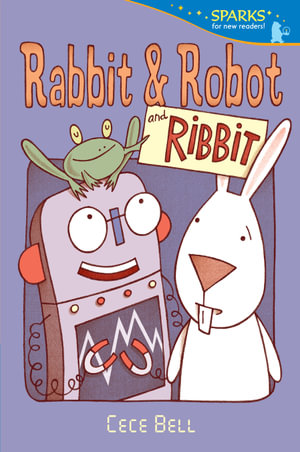 Rabbit and Robot and Ribbit : Candlewick Sparks - Cece Bell