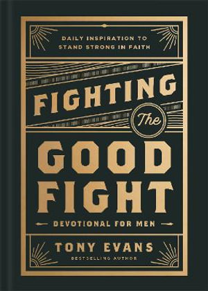 Fighting the Good Fight Devotional for Men : Daily Inspiration to Stand Strong in Faith - Tony Evans