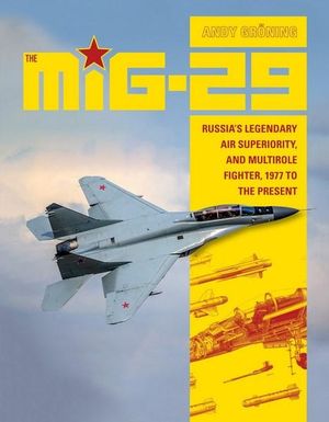 The MiG-29 : Russia's Legendary Air Superiority and Multirole Fighter, 1977 to the Present - Andy Groning