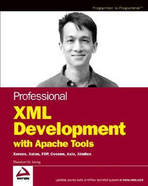 Professional XML Development with Apache Tools : Xerces, Xalan, FOP, Cocoon, Axis, Xindice - Theodore W. Leung