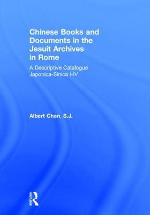 Chinese Materials in the Jesuit Archives in Rome, 14th-20th Centuries : A Descriptive Catalogue - Albert Chan