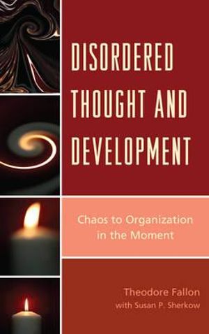 Disordered Thought and Development : Chaos to Organization in the Moment - Theodore Fallon