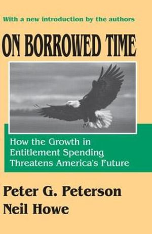 On Borrowed Time : How the Growth in Entitlement Spending Threatens America's Future - Neil Howe
