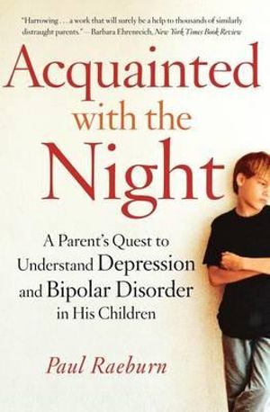 Acquainted With The Night A Parent S Quest To Understand Depression And Bipolar Disorder In His Children By Raeburn Booktopia