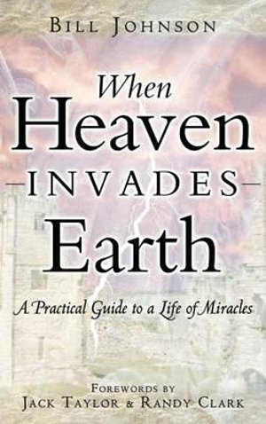 When Heaven Invades Earth - Bill Johnson