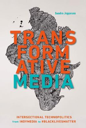 Transformative Media : Intersectional Technopolitics from Indymedia to #Blacklivesmatter - Sandra Jeppesen