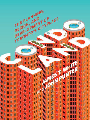 Condoland : The Planning, Design, and Development of Toronto's Cityplace - James T. White